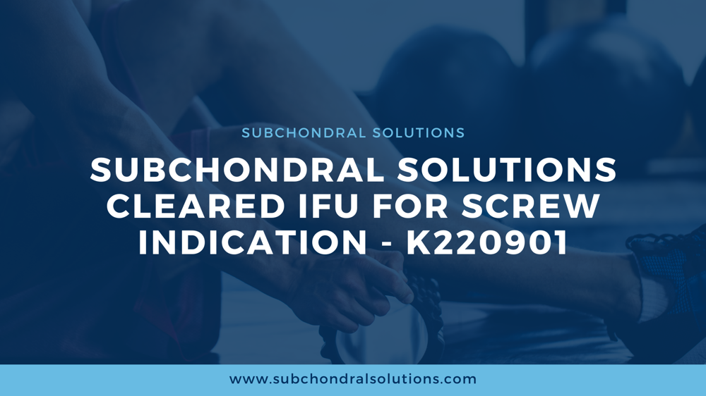 Subchondral Solutions Cleared IFU for Screw Indication - K220901